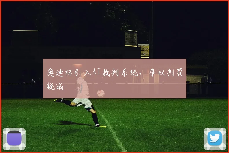 奥迪杯引入AI裁判系统，争议判罚锐减
